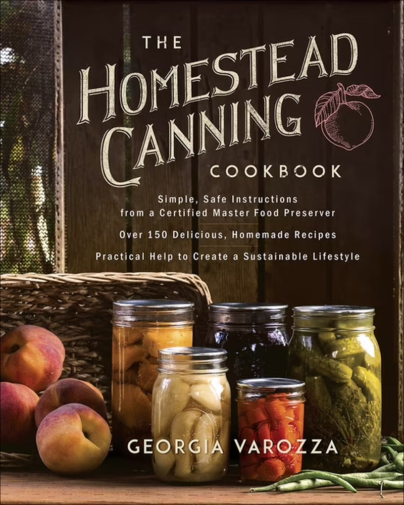 The Homestead Essentials: the Homestead Canning Cookbook : Simple, Safe Instructions from a Certified Master Food Preserver : over 150 Delicious, Homemade Recipes : (Paperback)
